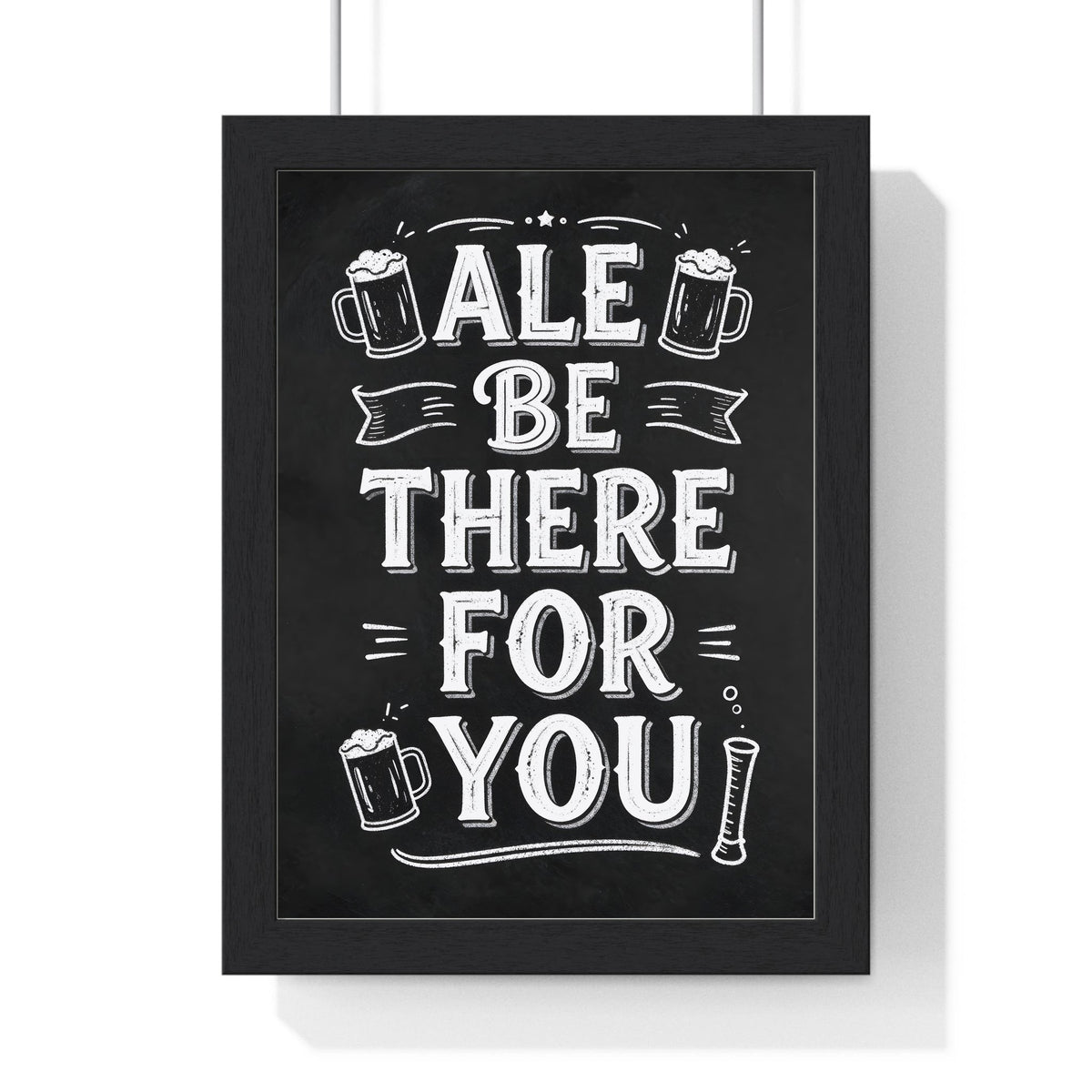 Ale Be There For You Chalkboard Print framed in a black frame, ready to hang