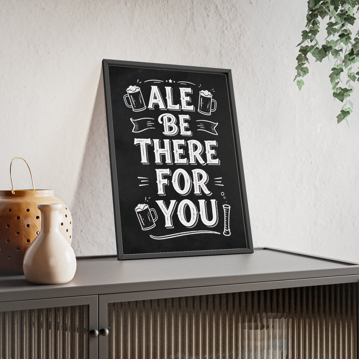 Ale Be There For You Chalkboard Print framed and leaning on a sideboard