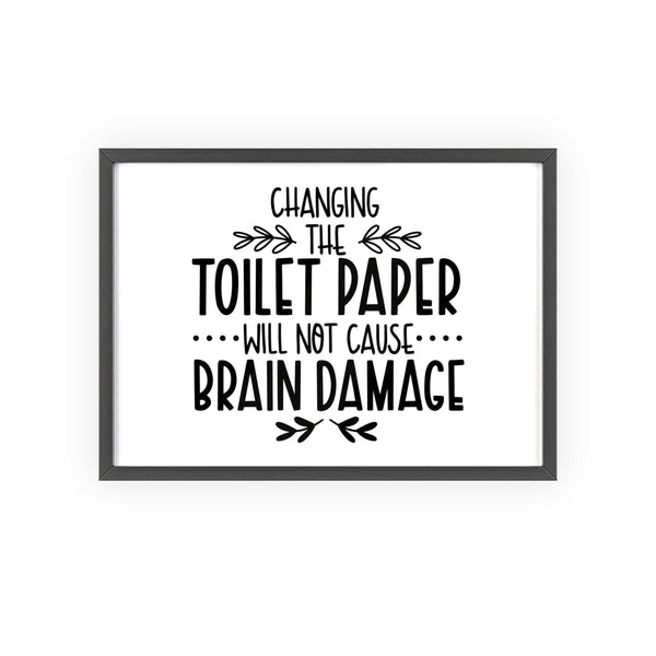 Framed funny bathroom poster with 'Changing The Toilet Paper Will Not Cause Brain Damage' message