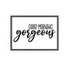 Framed Good Morning Gorgeous Bathroom Print Black White print