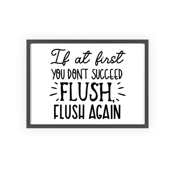 If At First You Don't Succeed Flush Again funny bathroom print framed wall art