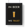 In Beer We Trust Print framed in a black frame, ready to hang