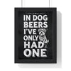 In Dog Beers I've Only Had One Print framed in a black frame, ready to hang