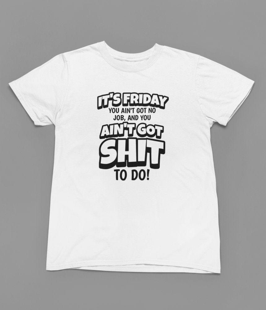White t-shirt with Its Friday You got Sh*t To Do Quote Friday Movie /Sweatshirt close-up