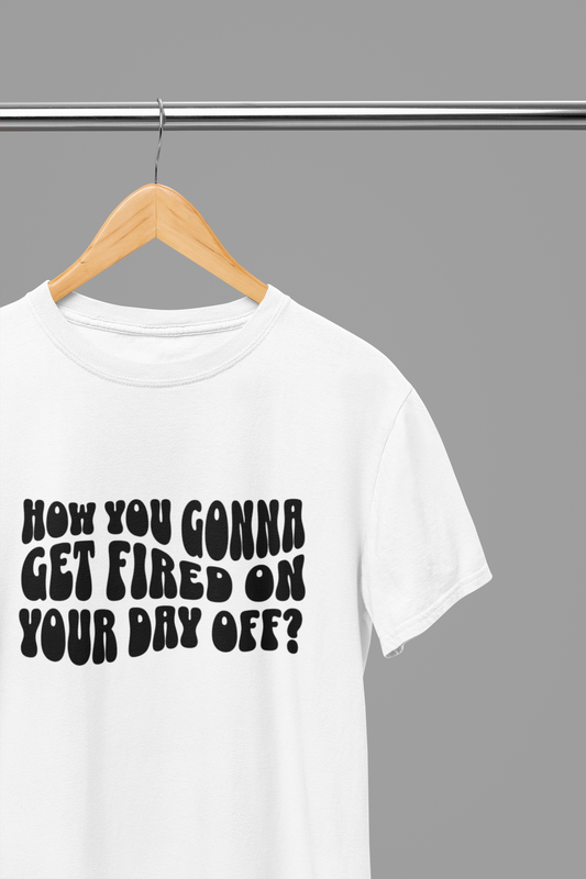 FIRED On Your Day Off Quote Friday Movie T-Shirt