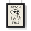 Fetch This Dog Poster | Funny Dog Wall Art Poster Kingz