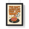Framed You Can't Always Get What You Want Print poster